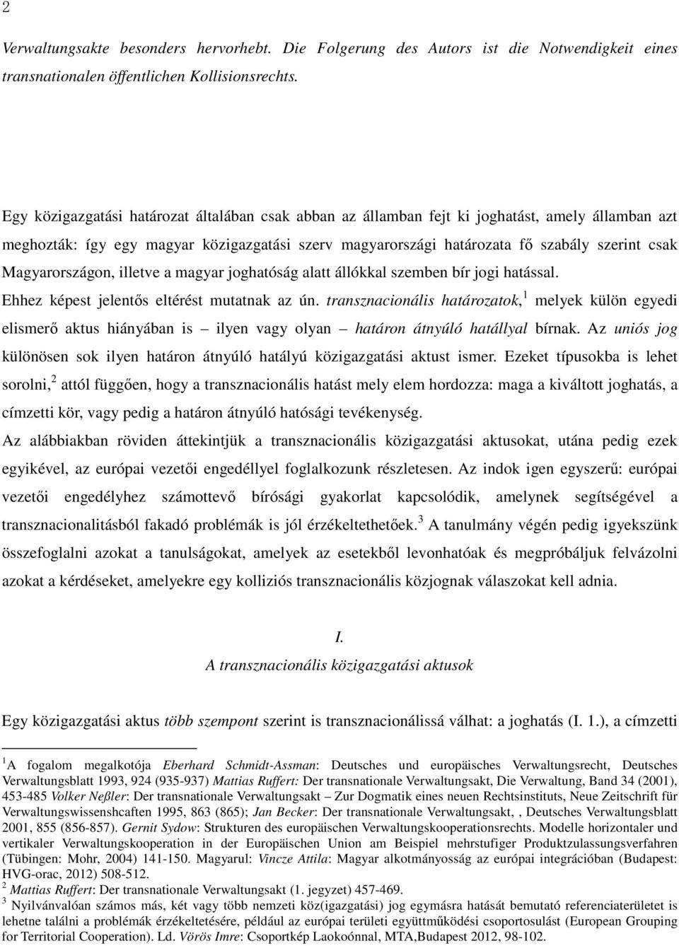 Magyarországon, illetve a magyar joghatóság alatt állókkal szemben bír jogi hatással. Ehhez képest jelentős eltérést mutatnak az ún.