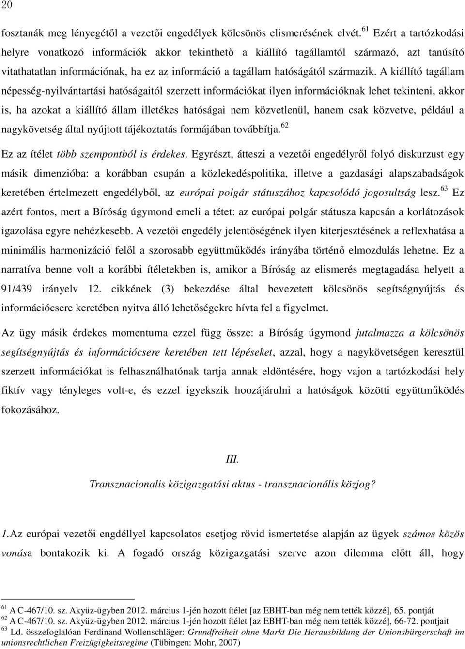 A kiállító tagállam népesség-nyilvántartási hatóságaitól szerzett információkat ilyen információknak lehet tekinteni, akkor is, ha azokat a kiállító állam illetékes hatóságai nem közvetlenül, hanem