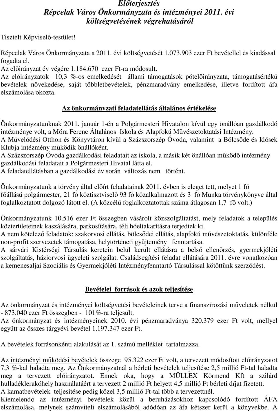 Az előirányzatok 10,3 %-os emelkedését állami támogatások pótelőirányzata, támogatásértékű bevételek növekedése, saját többletbevételek, pénzmaradvány emelkedése, illetve fordított áfa elszámolása