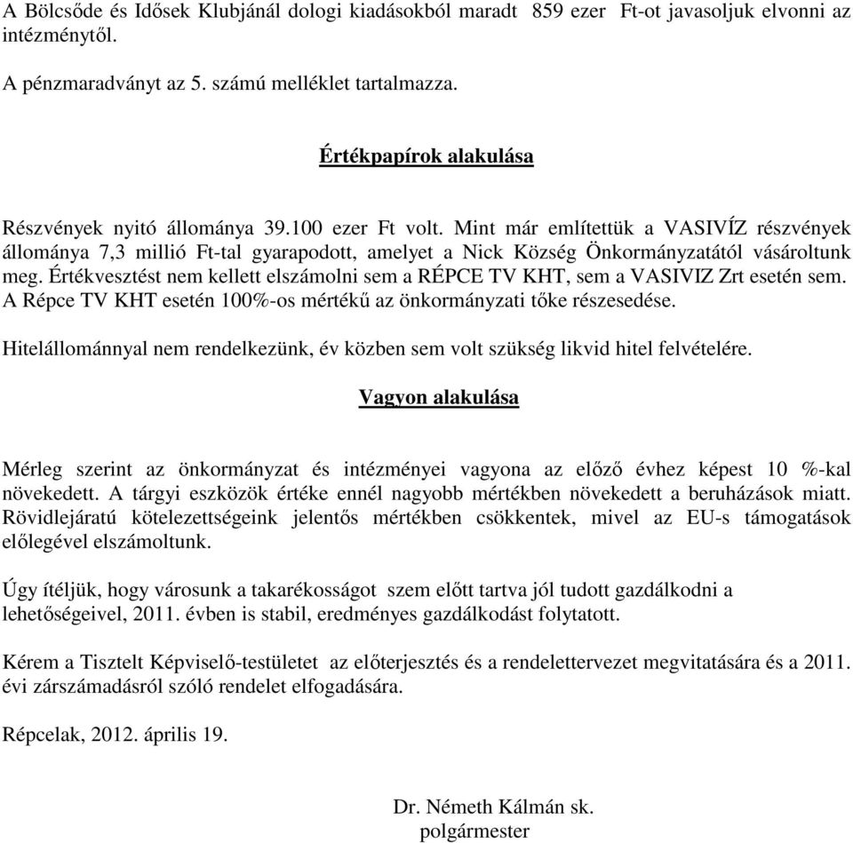 Mint már említettük a VASIVÍZ részvények állománya 7,3 millió Ft-tal gyarapodott, amelyet a Nick Község Önkormányzatától vásároltunk meg.