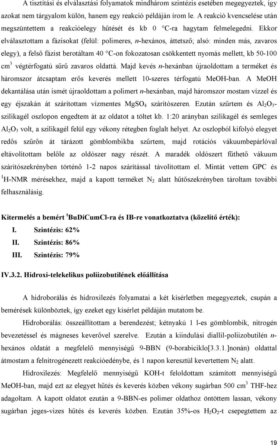 Ekkor elválasztottam a fázisokat (felül: polimeres, n-hexános, áttetsző; alsó: minden más, zavaros elegy), a felső fázist berotáltam 40 C-on fokozatosan csökkentett nyomás mellett, kb 50-100 cm 3