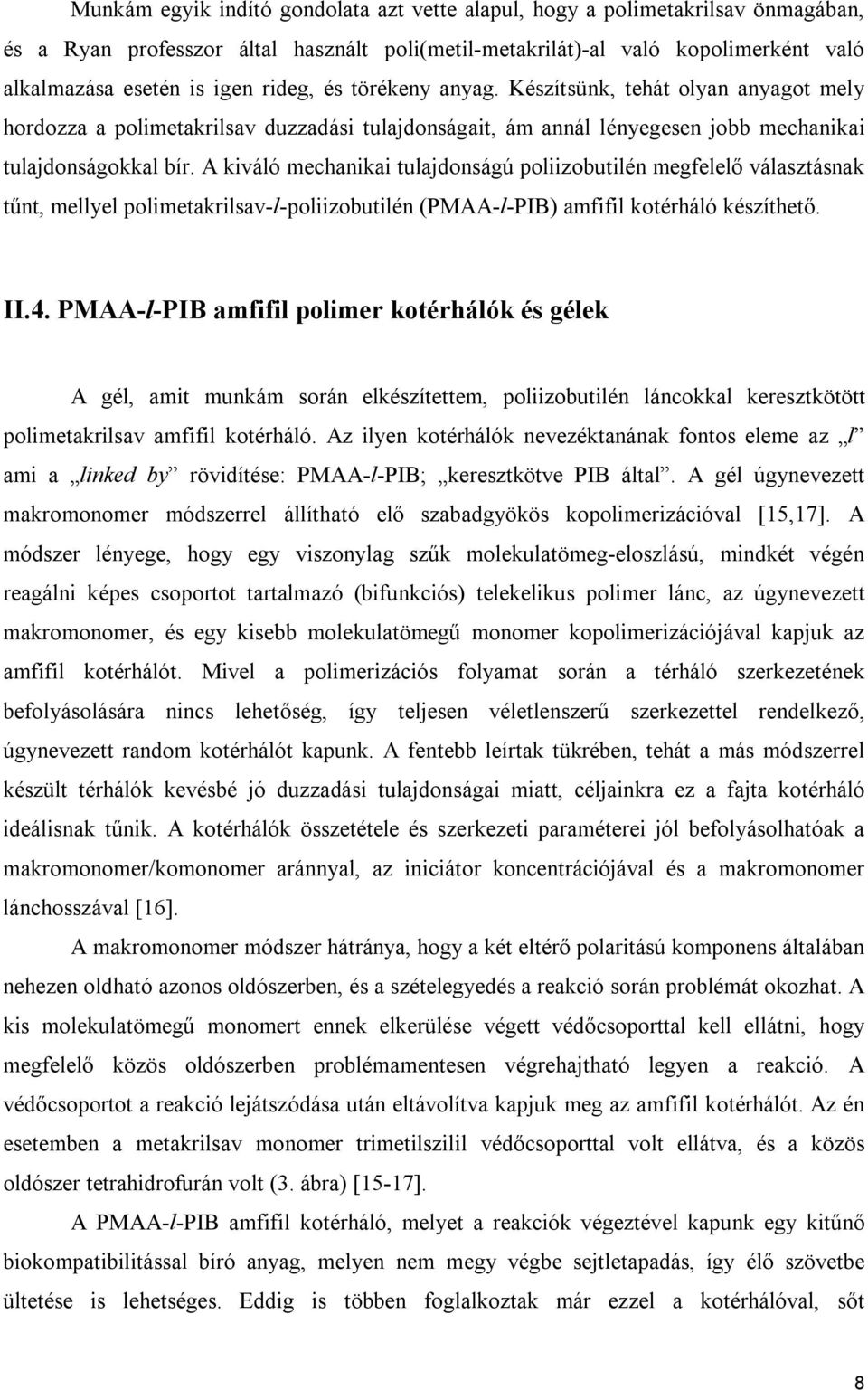 A kiváló mechanikai tulajdonságú poliizobutilén megfelelő választásnak tűnt, mellyel polimetakrilsav-l-poliizobutilén (PMAA-l-PIB) amfifil kotérháló készíthető. II.4.