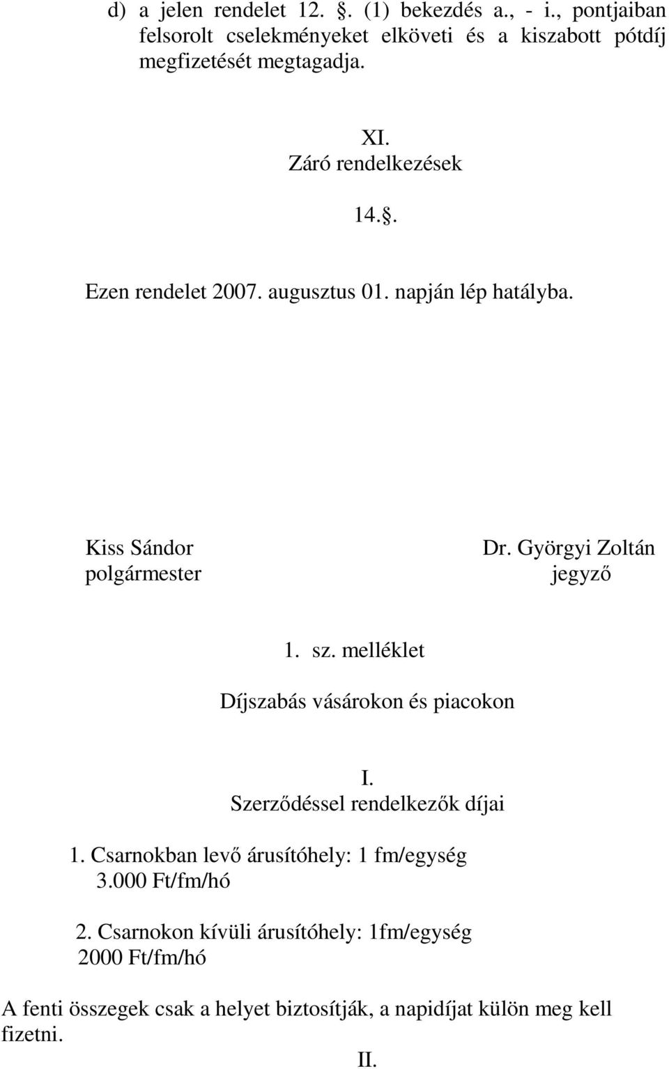 melléklet Díjszabás vásárokon és piacokon I. Szerzıdéssel rendelkezık díjai 1. Csarnokban levı árusítóhely: 1 fm/egység 3.000 Ft/fm/hó 2.