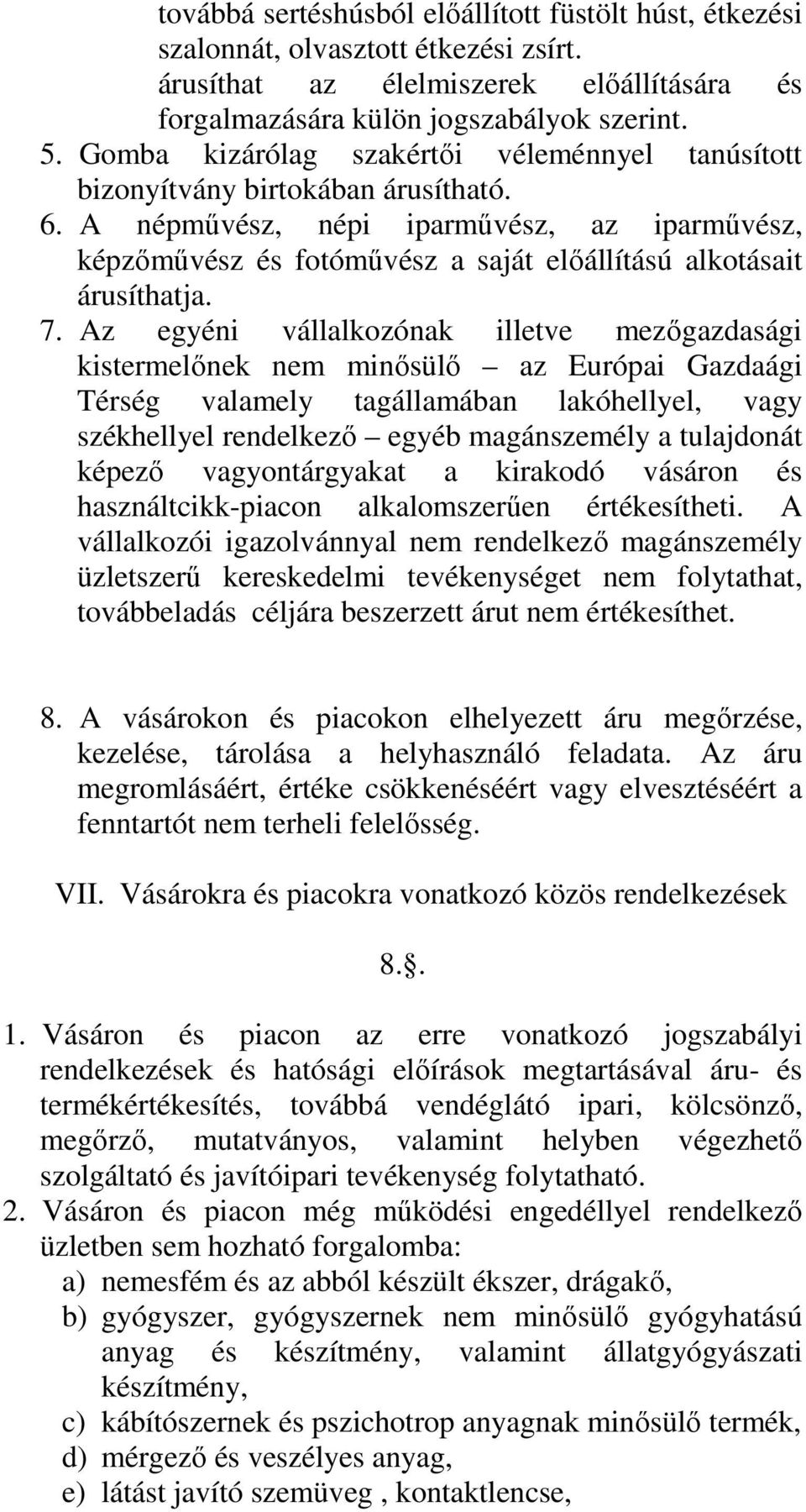 A népmővész, népi iparmővész, az iparmővész, képzımővész és fotómővész a saját elıállítású alkotásait árusíthatja. 7.