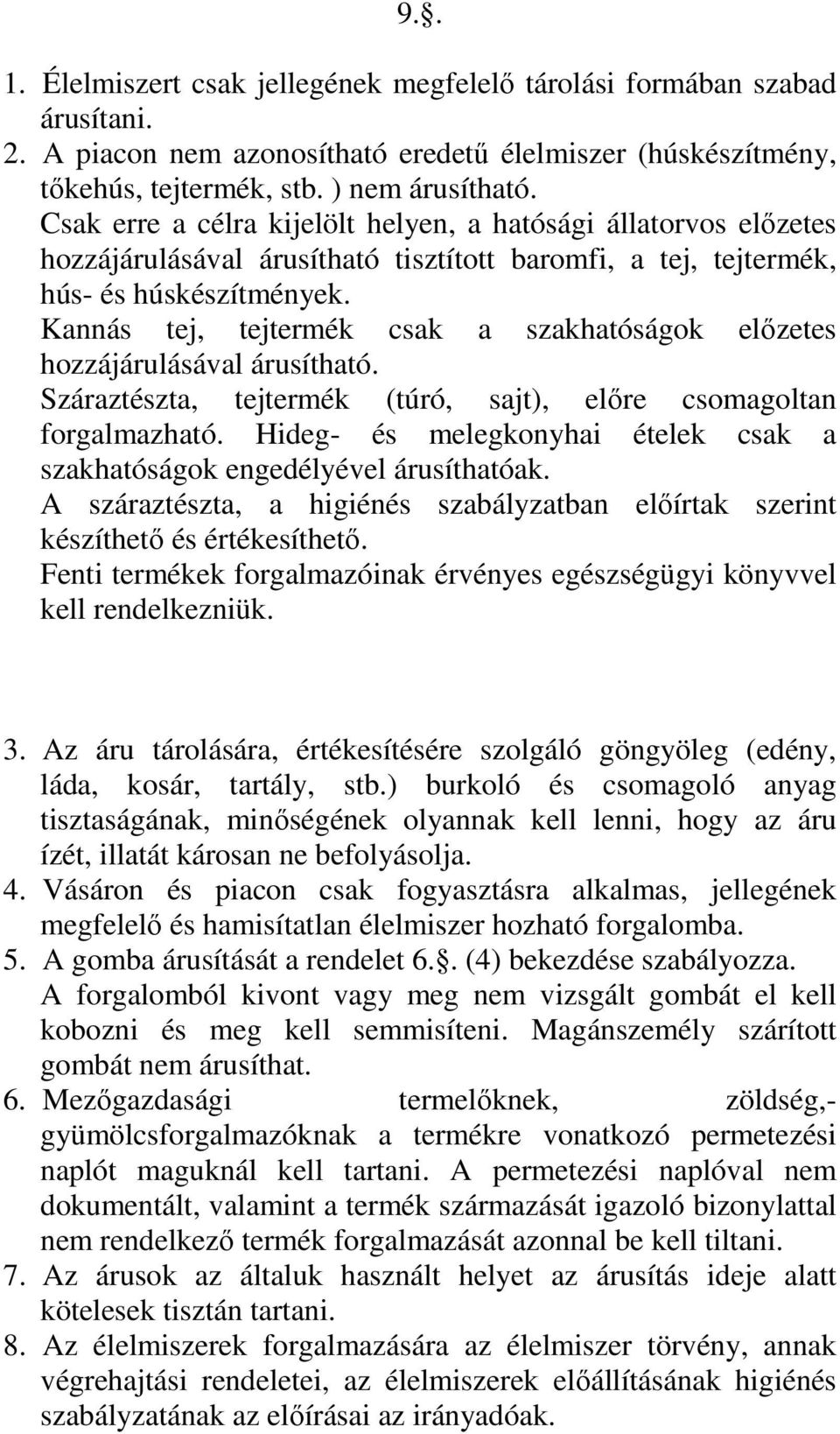 Kannás tej, tejtermék csak a szakhatóságok elızetes hozzájárulásával árusítható. Száraztészta, tejtermék (túró, sajt), elıre csomagoltan forgalmazható.