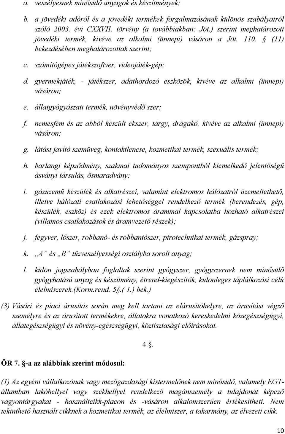 gyermekjáték, - játékszer, adathordozó eszközök, kivéve az alkalmi (ünnepi) vásáron; e. állatgyógyászati termék, növényvédő szer; f.