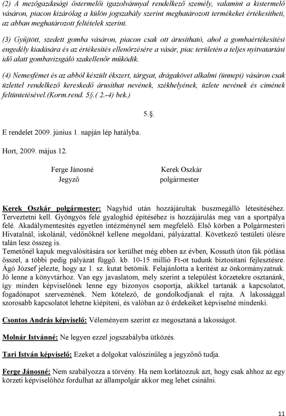 (3) Gyűjtött, szedett gomba vásáron, piacon csak ott árusítható, ahol a gombaértékesítési engedély kiadására és az értékesítés ellenőrzésére a vásár, piac területén a teljes nyitvatartási idő alatt