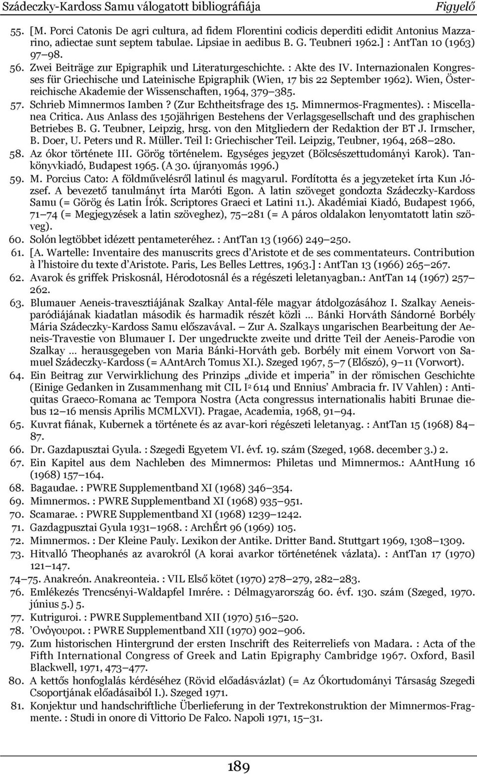 Internazionalen Kongresses für Griechische und Lateinische Epigraphik (Wien, 17 bis 22 September 1962). Wien, Österreichische Akademie der Wissenschaften, 1964, 379 385. 57. Schrieb Mimnermos Iamben?