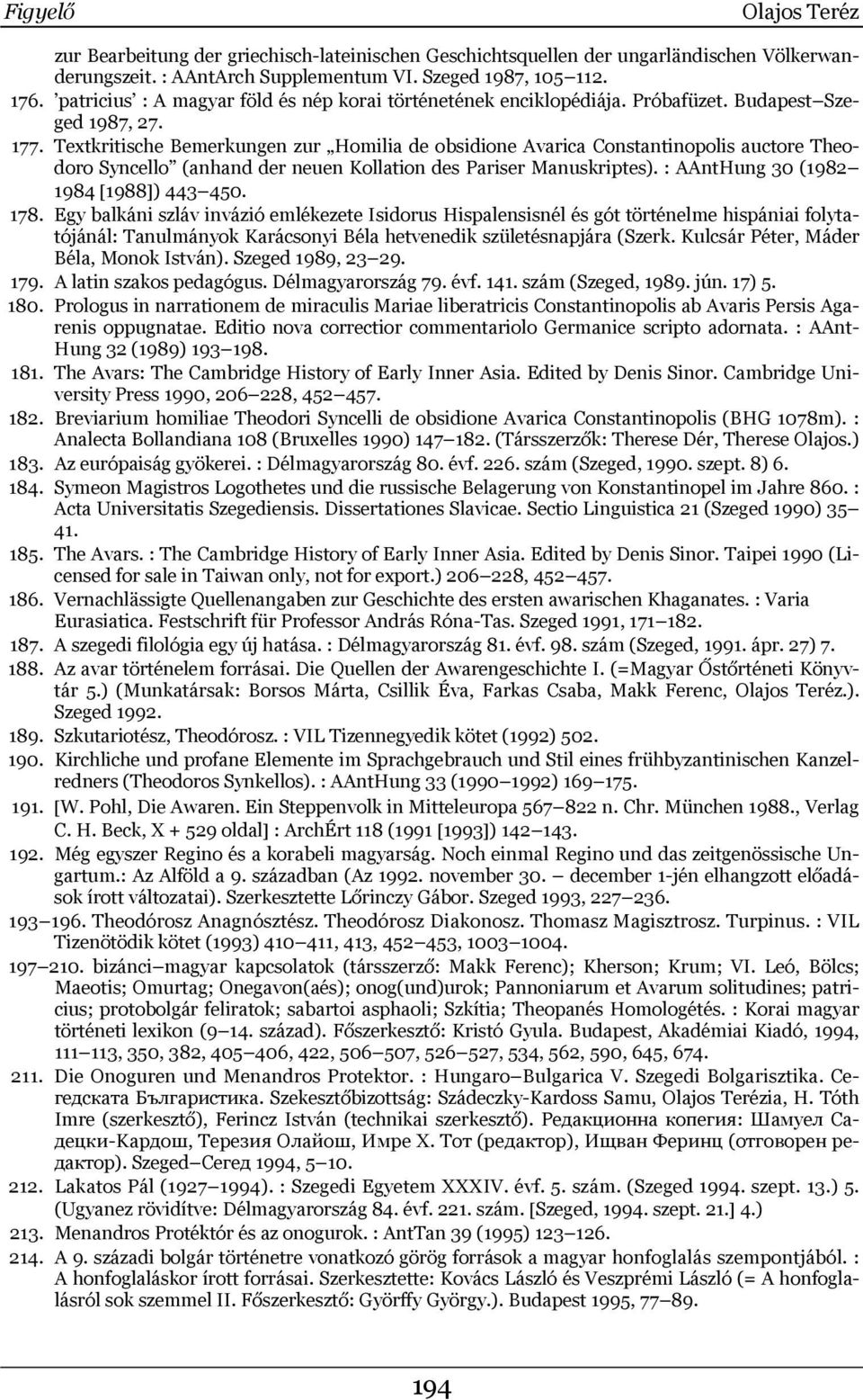 Textkritische Bemerkungen zur Homilia de obsidione Avarica Constantinopolis auctore Theodoro Syncello (anhand der neuen Kollation des Pariser Manuskriptes). : AAntHung 30 (1982 1984 [1988]) 443 450.