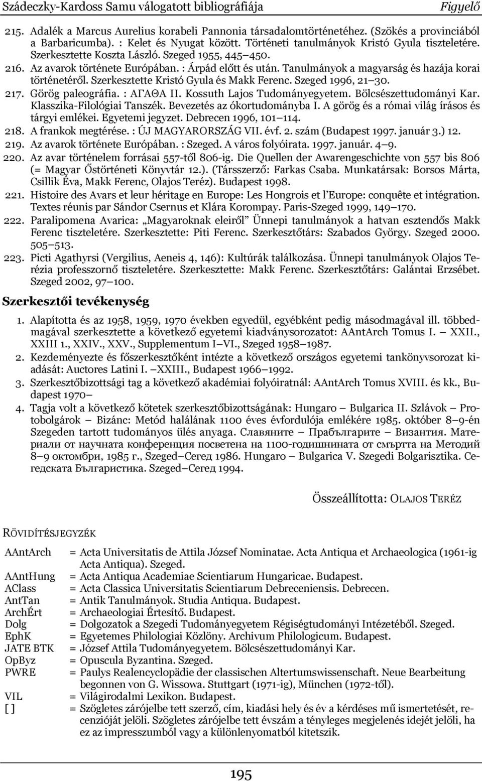 Tanulmányok a magyarság és hazája korai történetéről. Szerkesztette Kristó Gyula és Makk Ferenc. Szeged 1996, 21 30. 217. Görög paleográfia. : AΓΑΘΑ II. Kossuth Lajos Tudományegyetem.