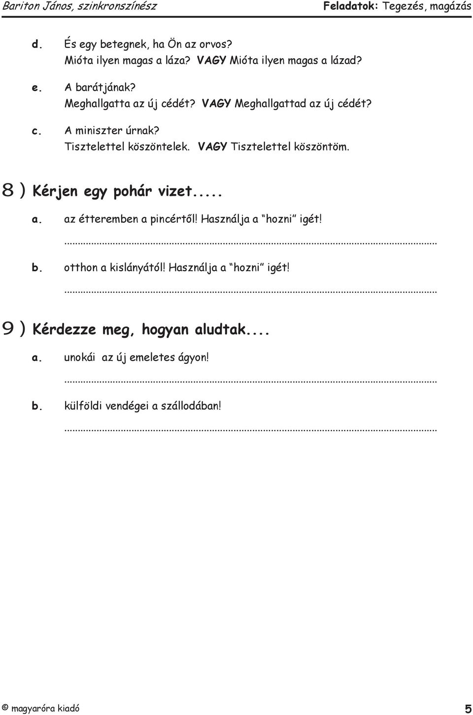 VAGY Tisztelettel köszöntöm. 8 ) Kérjen egy pohár vizet... a. az étteremben a pincértől! Használja a hozni igét! b.