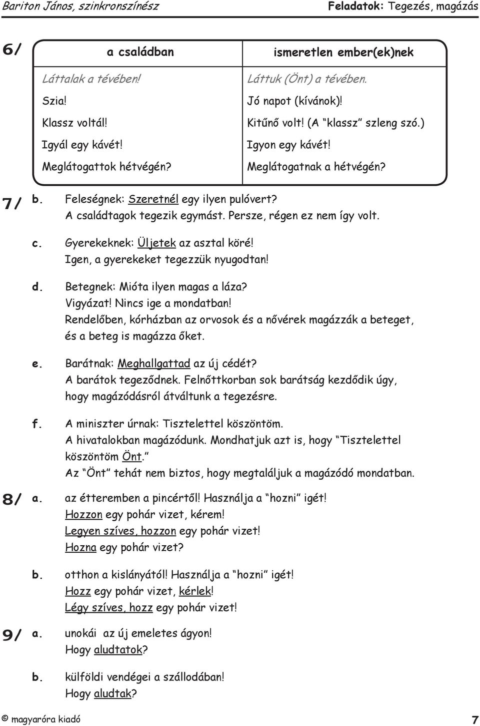 Igen, a gyerekeket tegezzük nyugodtan! d. Betegnek: Mióta ilyen magas a láza? Vigyázat! Nincs ige a mondatban!