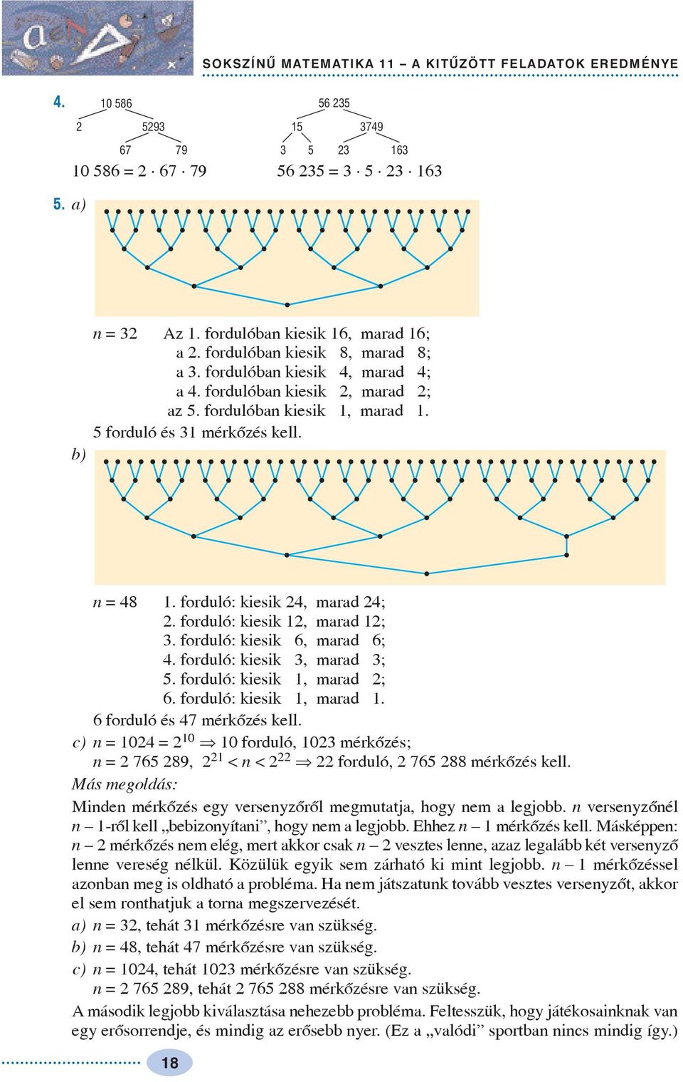 c) n = 0 = 0 Þ 0 forduló, 0 mérkõzés; n = 7 9, < n < Þ forduló, 7 mérkõzés kell. Más megoldás: Minden mérkõzés eg versenzõrõl megmutatja, hog nem a legjobb.