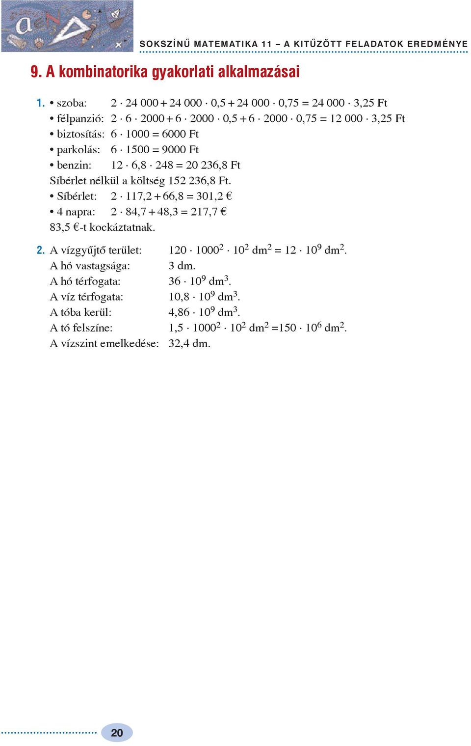 benzin:, = 0, Ft Síbérlet nélkül a költség, Ft. Síbérlet: 7, +, = 0, nara:,7 +, = 7,7, -t kockáztatnak.