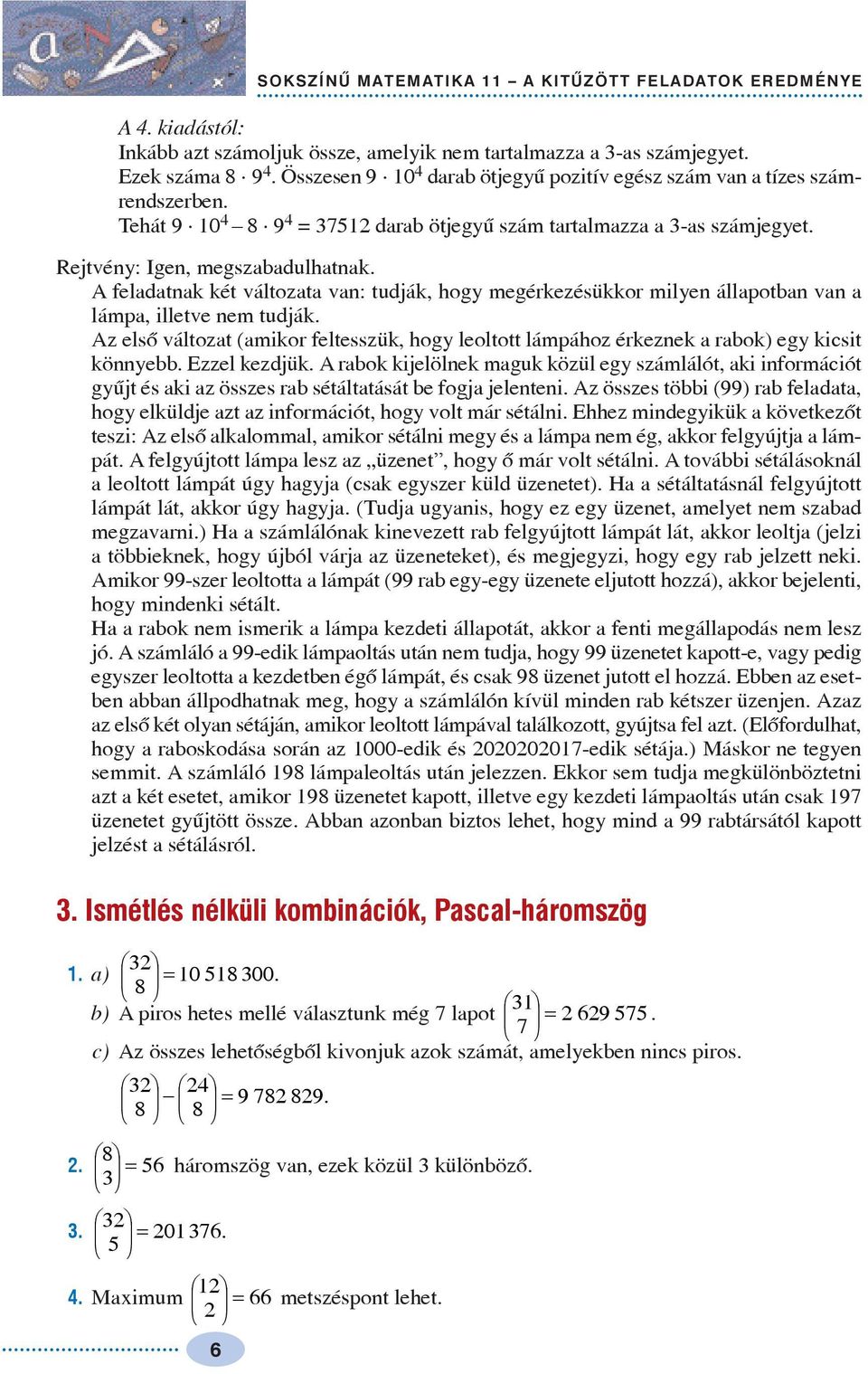 A feladatnak két változata van: tudják, hog megérkezésükkor milen állaotban van a láma, illetve nem tudják.