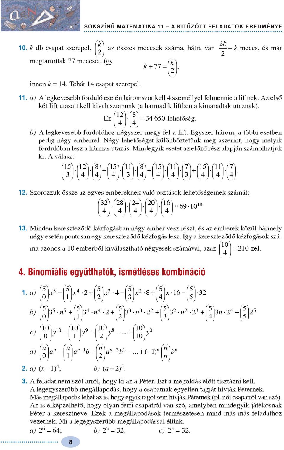 0 = b) A legkevesebb fordulóhoz négszer meg fel a lift. Egszer három, a többi esetben edig nég emberrel. Nég lehetõséget különböztetünk meg aszerint, hog melik fordulóban lesz a hármas utazás.