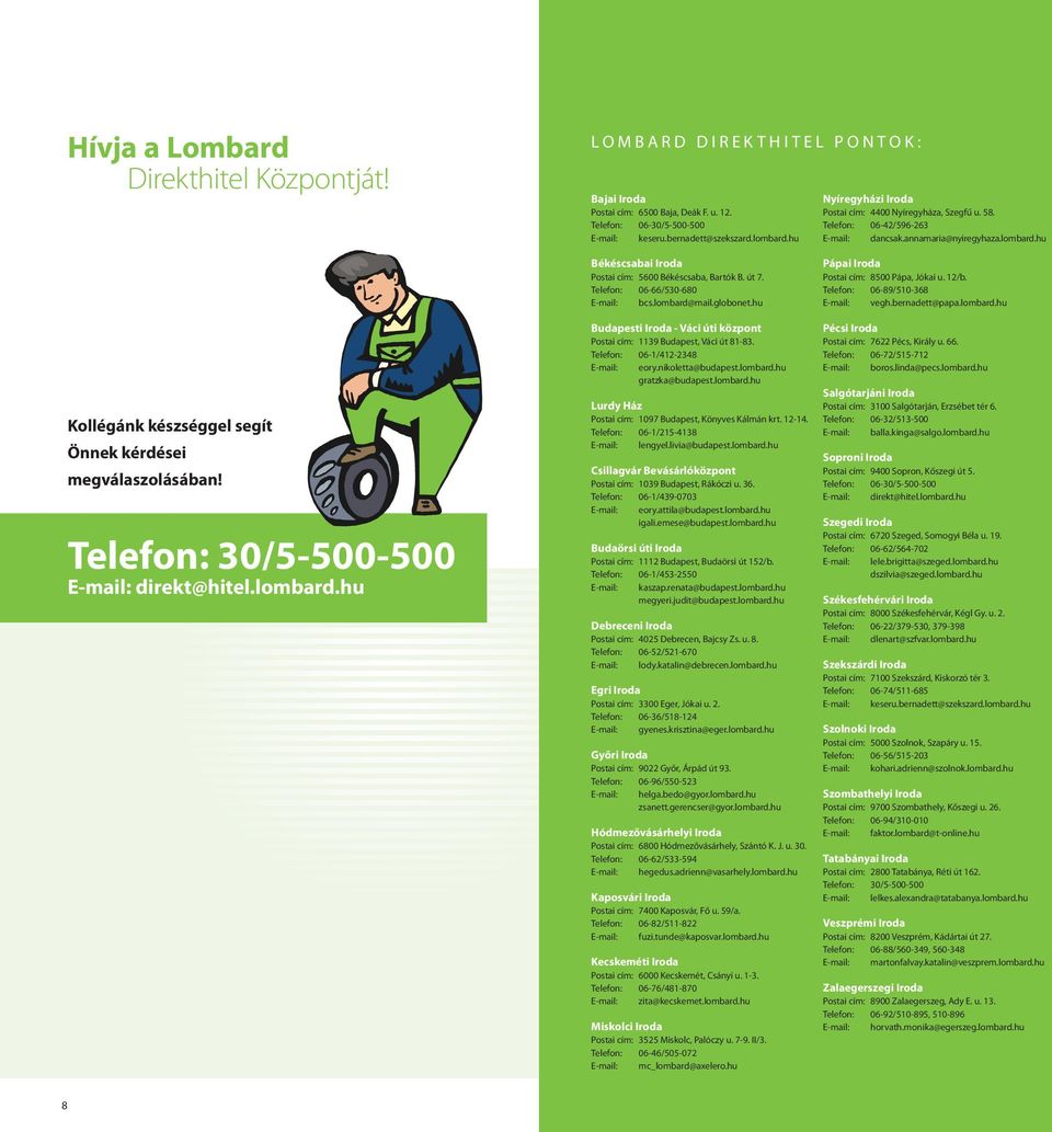 Telefon: 30/5-500-500 E-mail: direkt@hitel.lombard.hu Békéscsabai Iroda Postai cím: 5600 Békéscsaba, Bartók B. út 7. Telefon: 06-66/530-680 E-mail: bcs.lombard@mail.globonet.