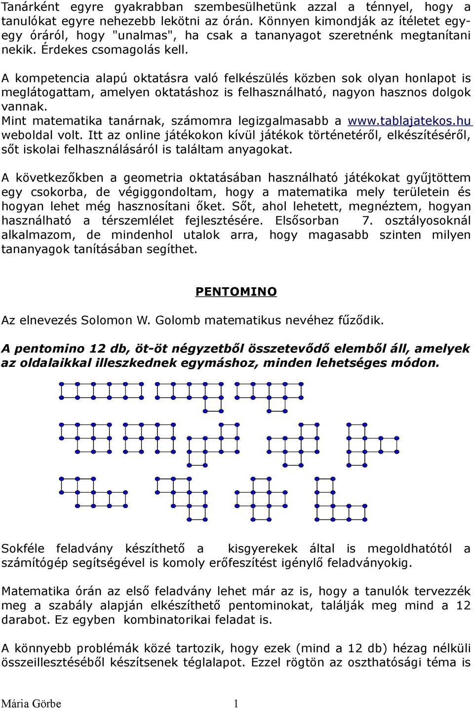 A kompetencia alapú oktatásra való felkészülés közben sok olyan honlapot is meglátogattam, amelyen oktatáshoz is felhasználható, nagyon hasznos dolgok vannak.