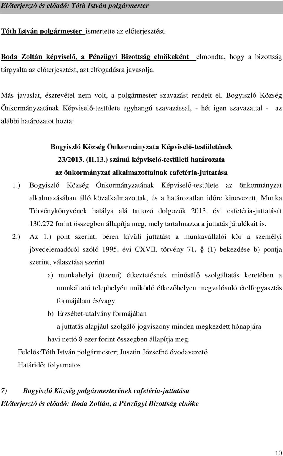 elmondta, hogy a bizottság Önkormányzatának Képviselő-testülete egyhangú szavazással, - hét igen szavazattal - az alábbi határozatot hozta: 23/2013.