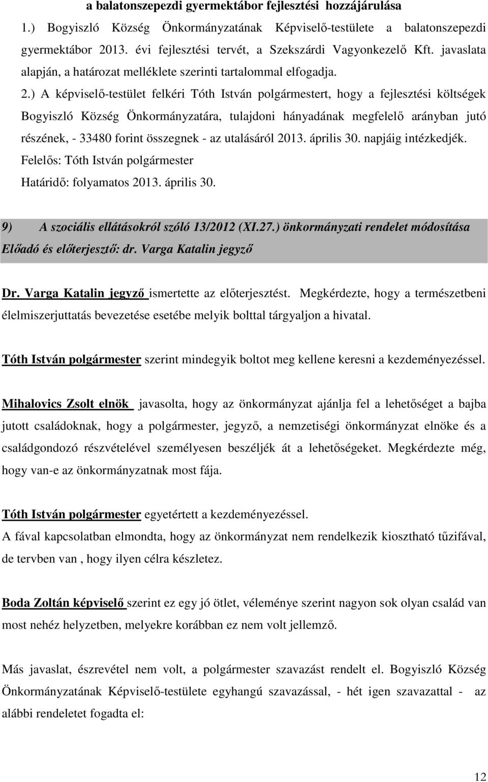 ) A képviselő-testület felkéri Tóth István polgármestert, hogy a fejlesztési költségek Bogyiszló Község Önkormányzatára, tulajdoni hányadának megfelelő arányban jutó részének, - 33480 forint
