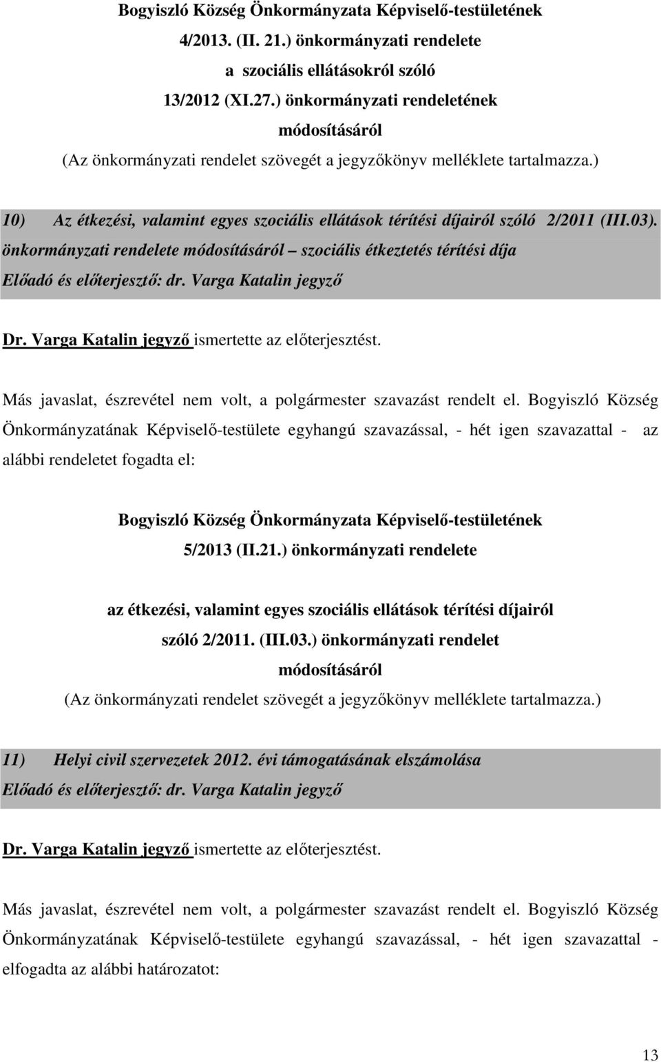 ) 10) Az étkezési, valamint egyes szociális ellátások térítési díjairól szóló 2/2011 (III.03). önkormányzati rendelete módosításáról szociális étkeztetés térítési díja Dr.