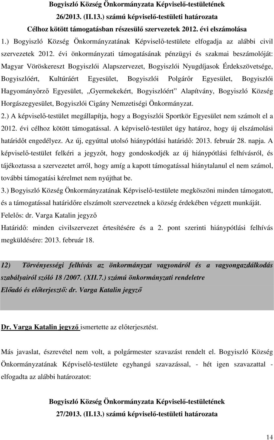 évi önkormányzati támogatásának pénzügyi és szakmai beszámolóját: Magyar Vöröskereszt Bogyiszlói Alapszervezet, Bogyiszlói Nyugdíjasok Érdekszövetsége, Bogyiszlóért, Kultúráért Egyesület, Bogyiszlói