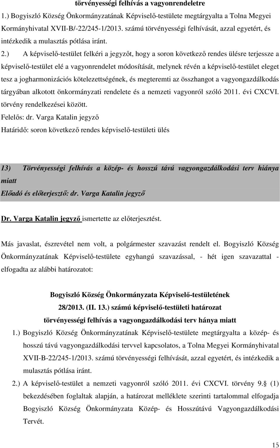 ) A képviselő-testület felkéri a jegyzőt, hogy a soron következő rendes ülésre terjessze a képviselő-testület elé a vagyonrendelet módosítását, melynek révén a képviselő-testület eleget tesz a