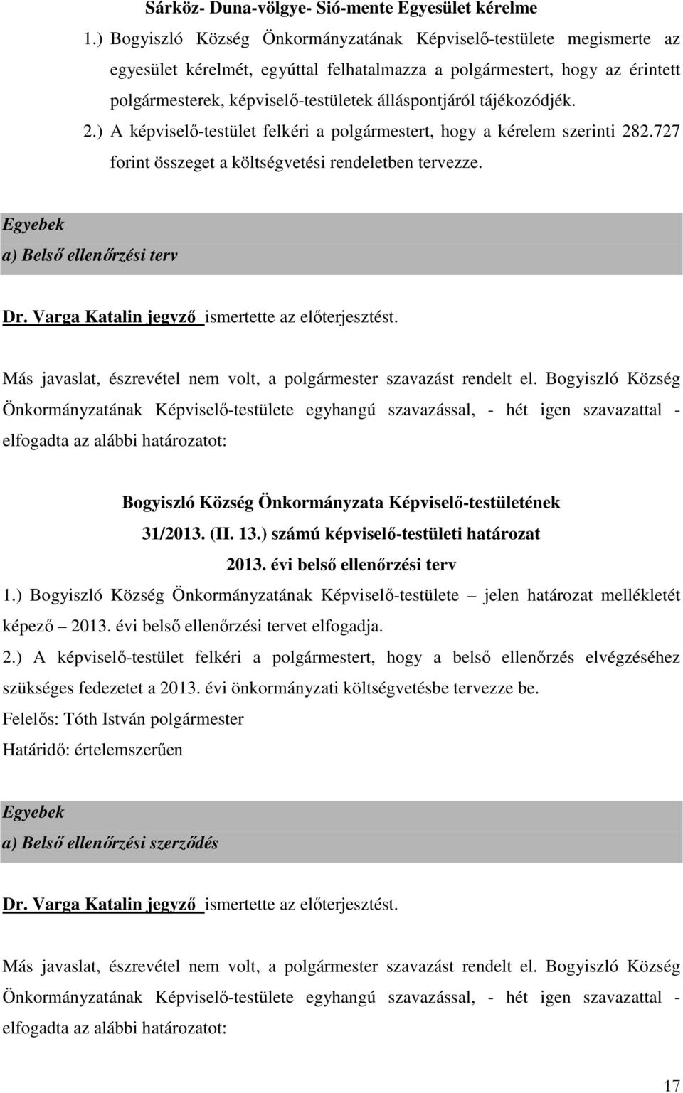 tájékozódjék. 2.) A képviselő-testület felkéri a polgármestert, hogy a kérelem szerinti 282.727 forint összeget a költségvetési rendeletben tervezze. Egyebek a) Belső ellenőrzési terv Dr.