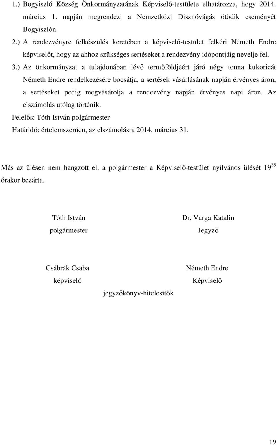 ) A rendezvényre felkészülés keretében a képviselő-testület felkéri Németh Endre képviselőt, hogy az ahhoz szükséges sertéseket a rendezvény időpontjáig nevelje fel. 3.