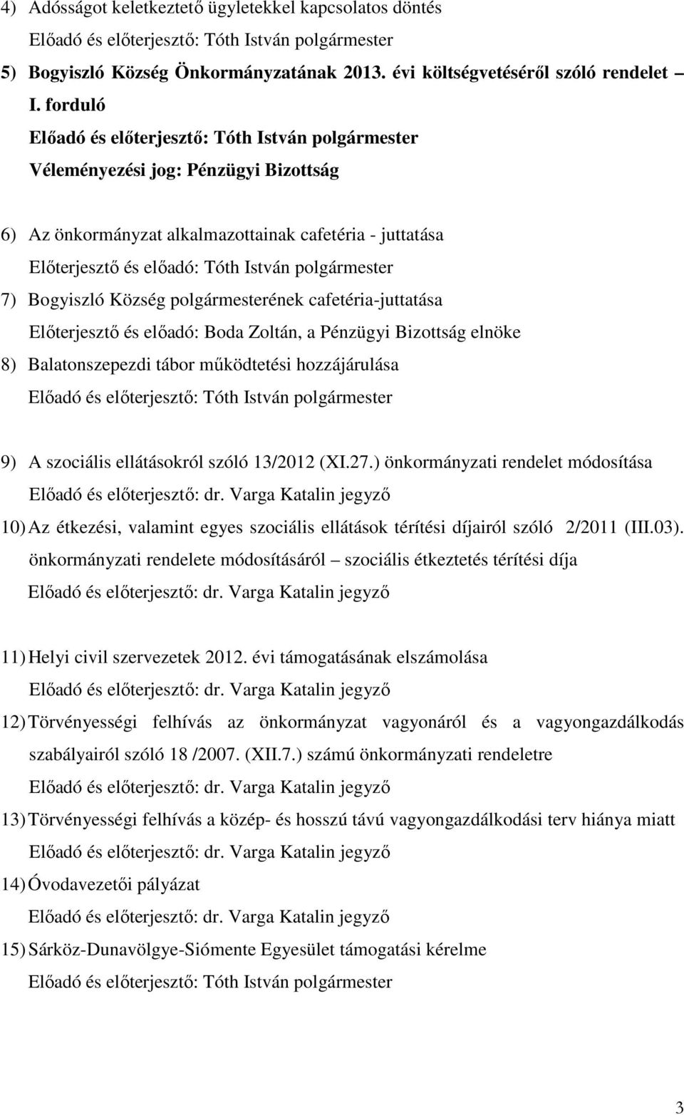 polgármester 7) Bogyiszló Község polgármesterének cafetéria-juttatása Előterjesztő és előadó: Boda Zoltán, a Pénzügyi Bizottság elnöke 8) Balatonszepezdi tábor működtetési hozzájárulása Előadó és