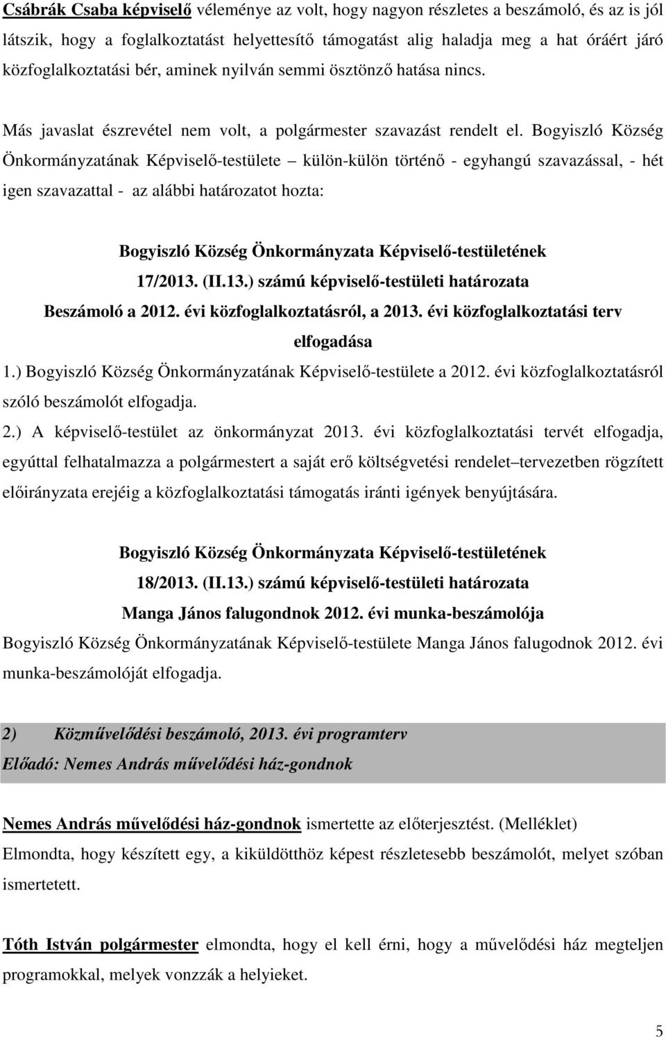 Bogyiszló Község Önkormányzatának Képviselő-testülete külön-külön történő - egyhangú szavazással, - hét igen szavazattal - az alábbi határozatot hozta: 17/2013.
