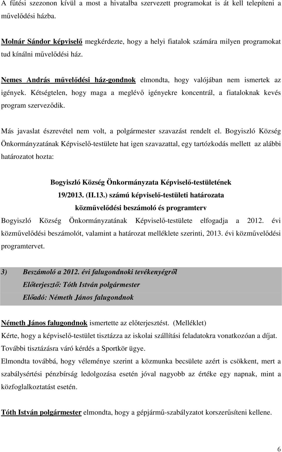 Kétségtelen, hogy maga a meglévő igényekre koncentrál, a fiataloknak kevés program szerveződik. Más javaslat észrevétel nem volt, a polgármester szavazást rendelt el.