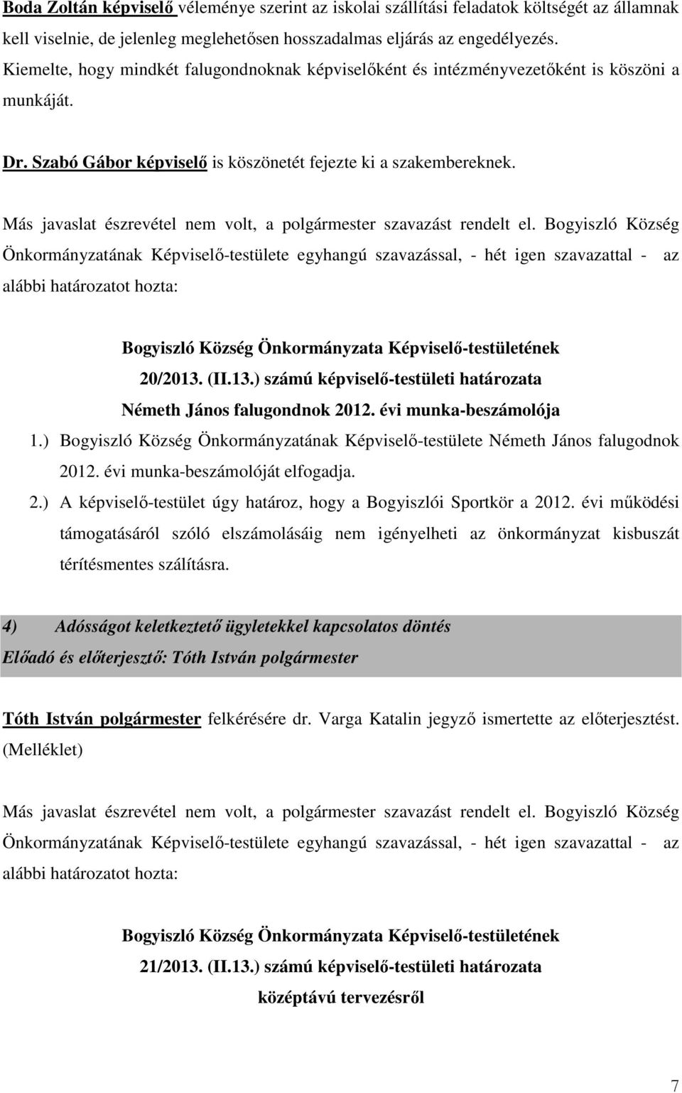 Más javaslat észrevétel nem volt, a polgármester szavazást rendelt el.