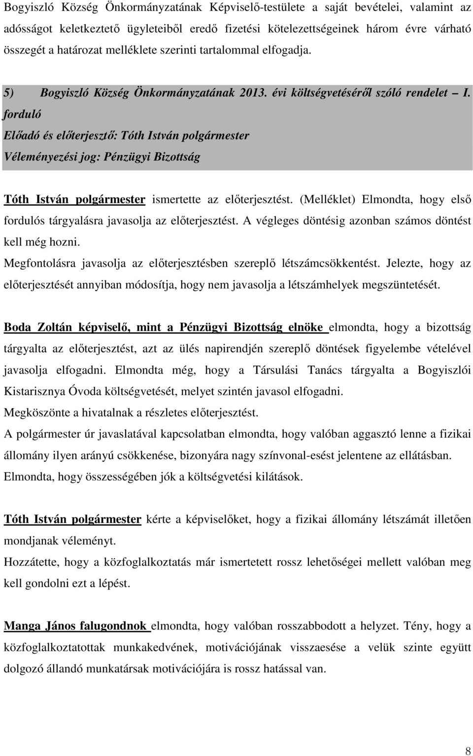 forduló Előadó és előterjesztő: Tóth István polgármester Véleményezési jog: Pénzügyi Bizottság Tóth István polgármester ismertette az előterjesztést.