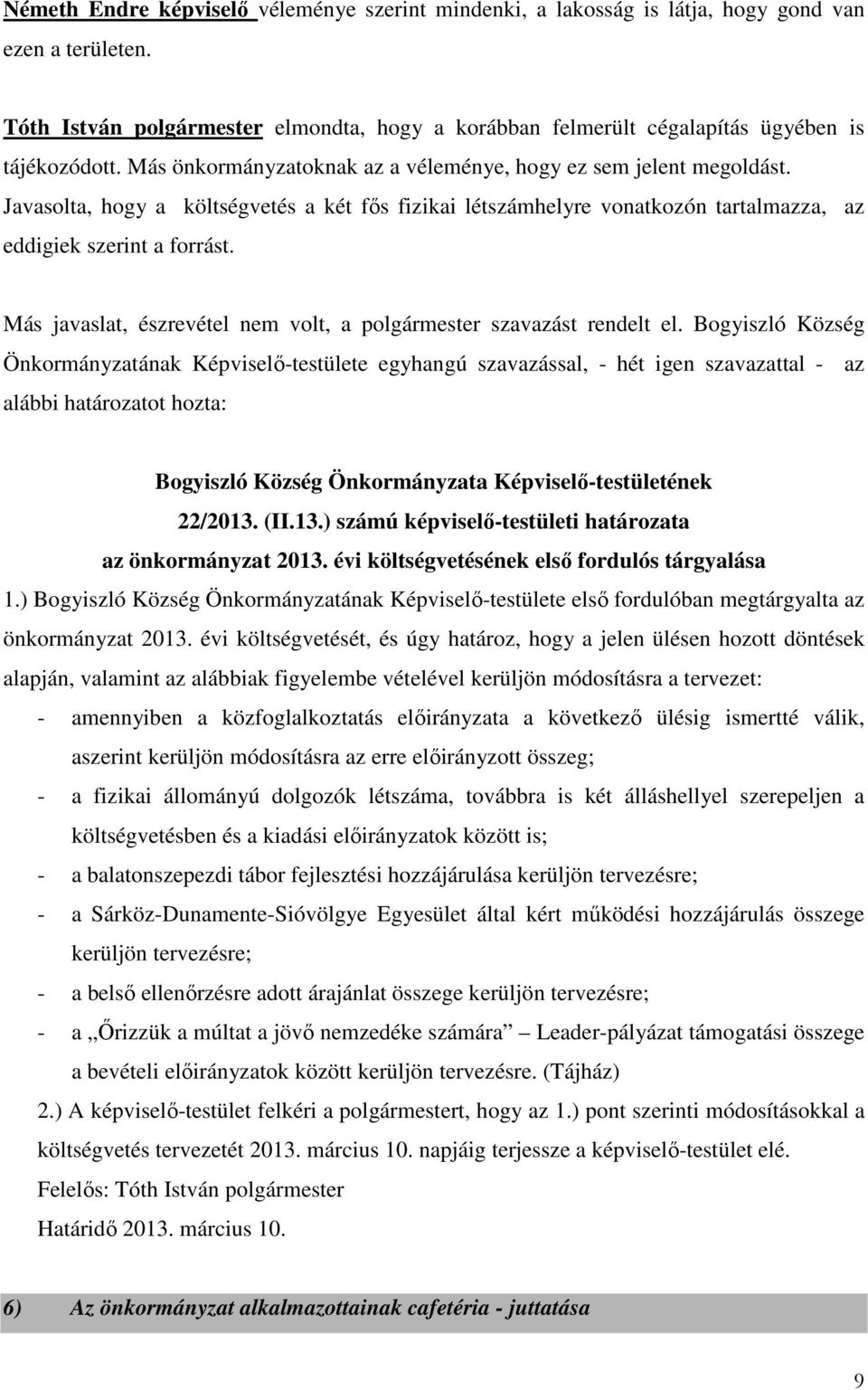 Javasolta, hogy a költségvetés a két fős fizikai létszámhelyre vonatkozón tartalmazza, az eddigiek szerint a forrást.