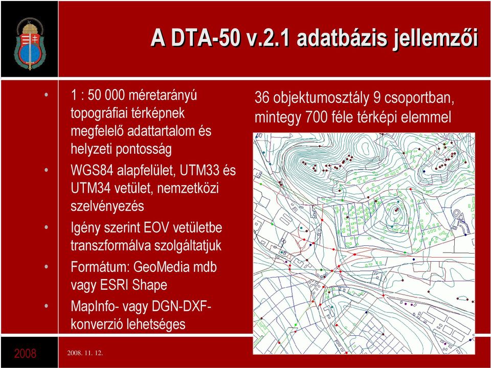 pontosság WGS84 alapfelület, UTM33 és UTM34 vetület, nemzetközi szelvényezés Igény szerint EOV