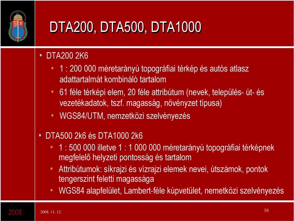 magasság, növényzet típusa) WGS84/UTM, nemzetközi szelvényezés DTA500 2k6 és DTA1000 2k6 1 : 500 000 illetve 1 : 1 000 000 méretarányú topográfiai