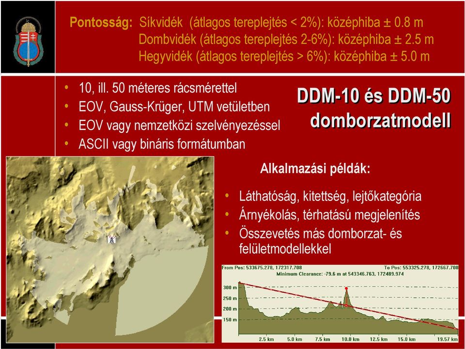 50 méteres rácsmérettel EOV, Gauss-Krüger, UTM vetületben EOV vagy nemzetközi szelvényezéssel ASCII vagy bináris