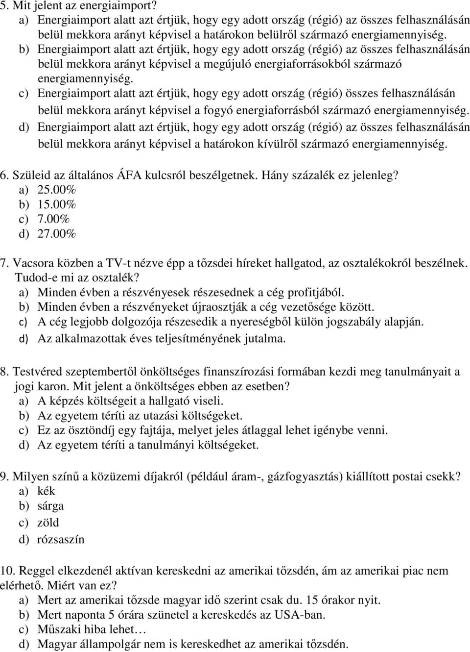 c) Energiaimport alatt azt értjük, hogy egy adott ország (régió) összes felhasználásán belül mekkora arányt képvisel a fogyó energiaforrásból származó energiamennyiség.