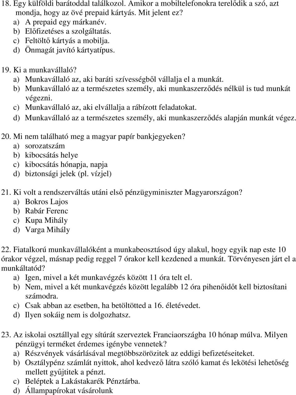 b) Munkavállaló az a természetes személy, aki munkaszerződés nélkül is tud munkát végezni. c) Munkavállaló az, aki elvállalja a rábízott feladatokat.