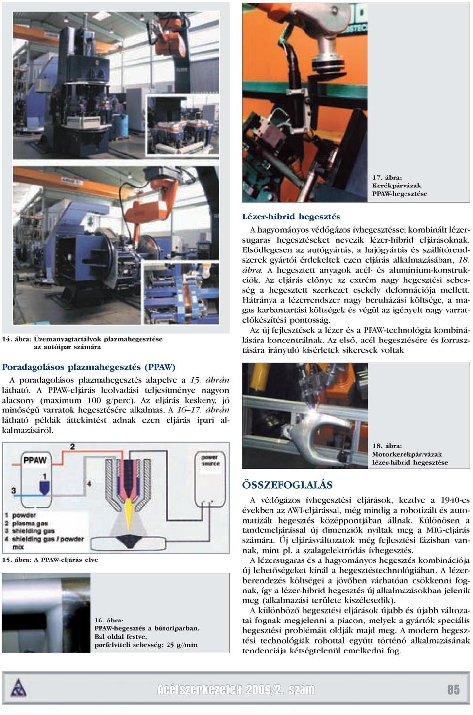 Elsődlegesen az autógyártás, a hajógyártás és szállítórendszerek gyártói érdekeltek ezen eljárás alkalmazásában, 18. ábra. A hegesztett anyagok acél- és alumínium-konstrukciók.