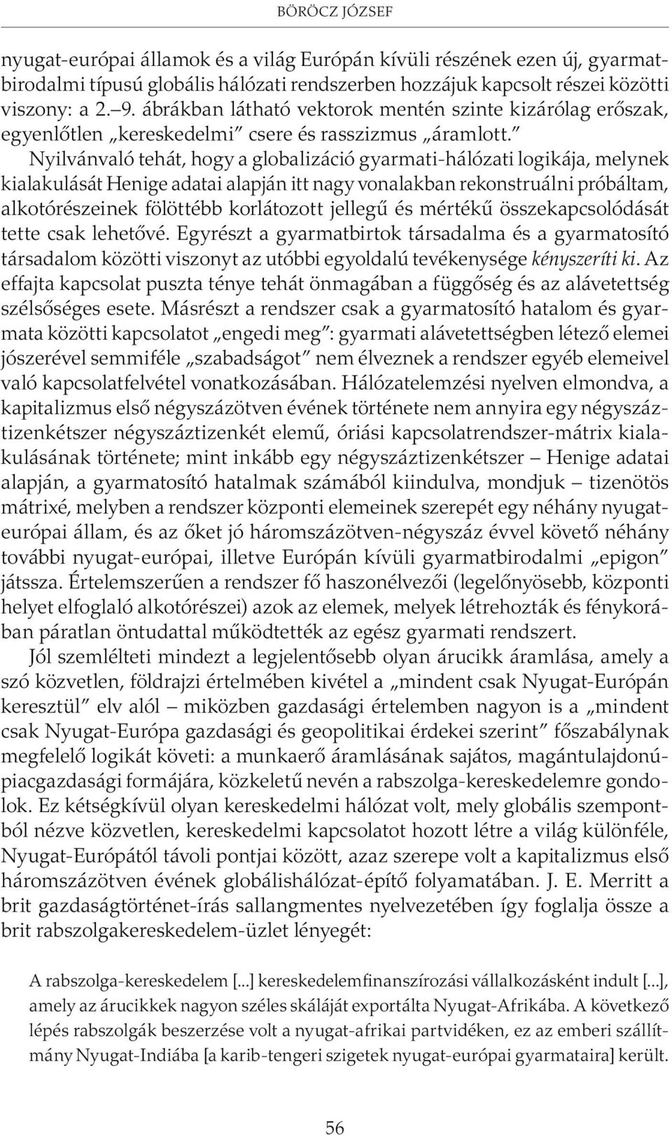 Nyilvánvaló tehát, hogy a globalizáció gyarmati-hálózati logikája, melynek kialakulását Henige adatai alapján itt nagy vonalakban rekonstruálni próbáltam, alkotórészeinek fölöttébb korlátozott