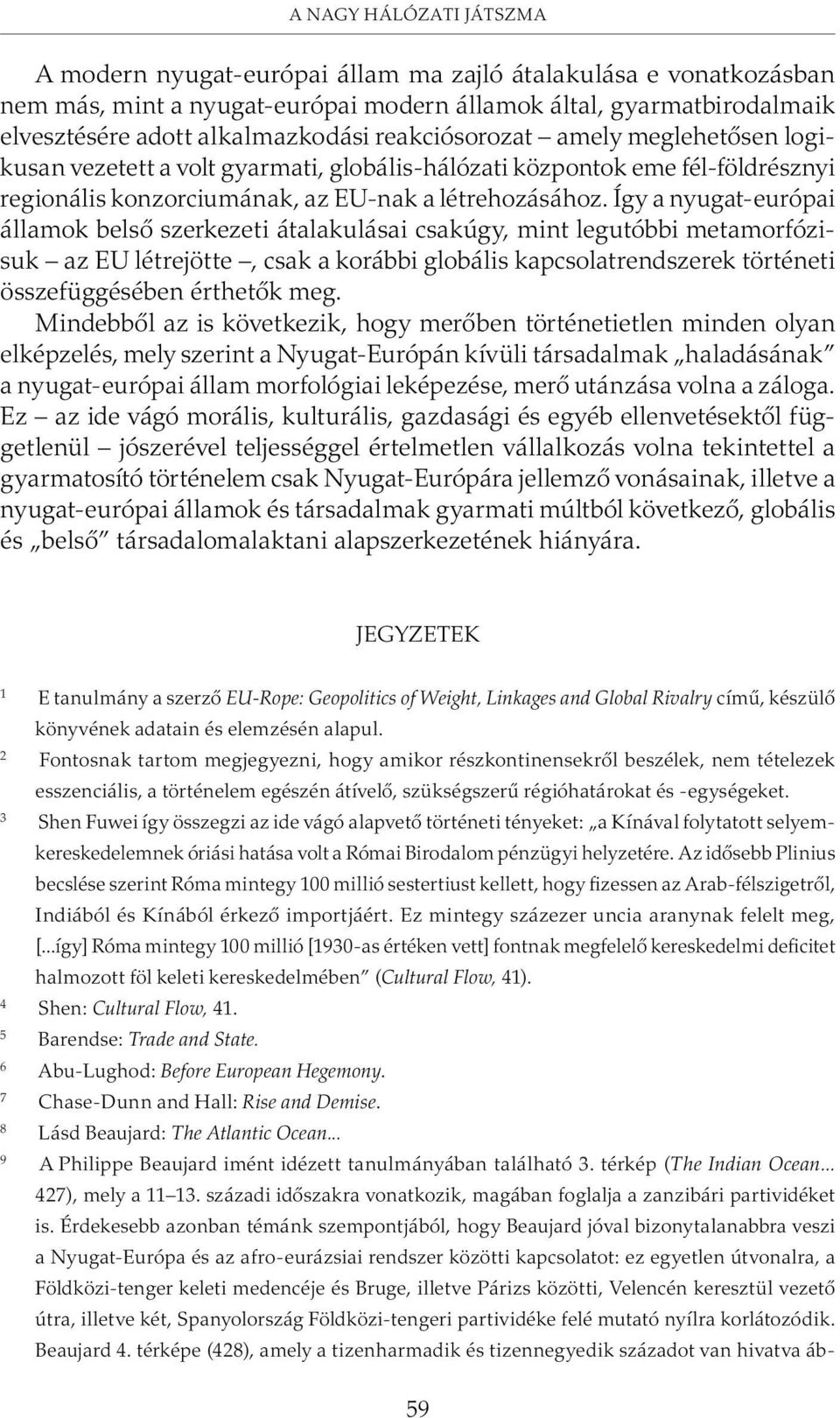 Így a nyugat-európai államok belsõ szerkezeti átalakulásai csakúgy, mint legutóbbi metamorfózisuk az EU létrejötte, csak a korábbi globális kapcsolatrendszerek történeti összefüggésében érthetõk meg.