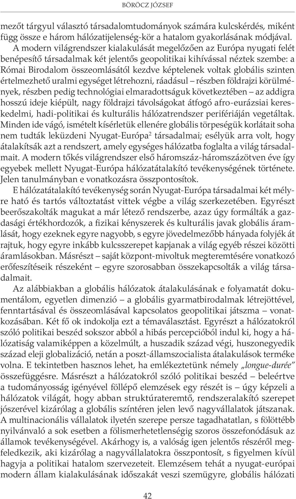 voltak globális szinten értelmezhetõ uralmi egységet létrehozni, ráadásul részben földrajzi körülmények, részben pedig technológiai elmaradottságuk következtében az addigra hosszú ideje kiépült, nagy