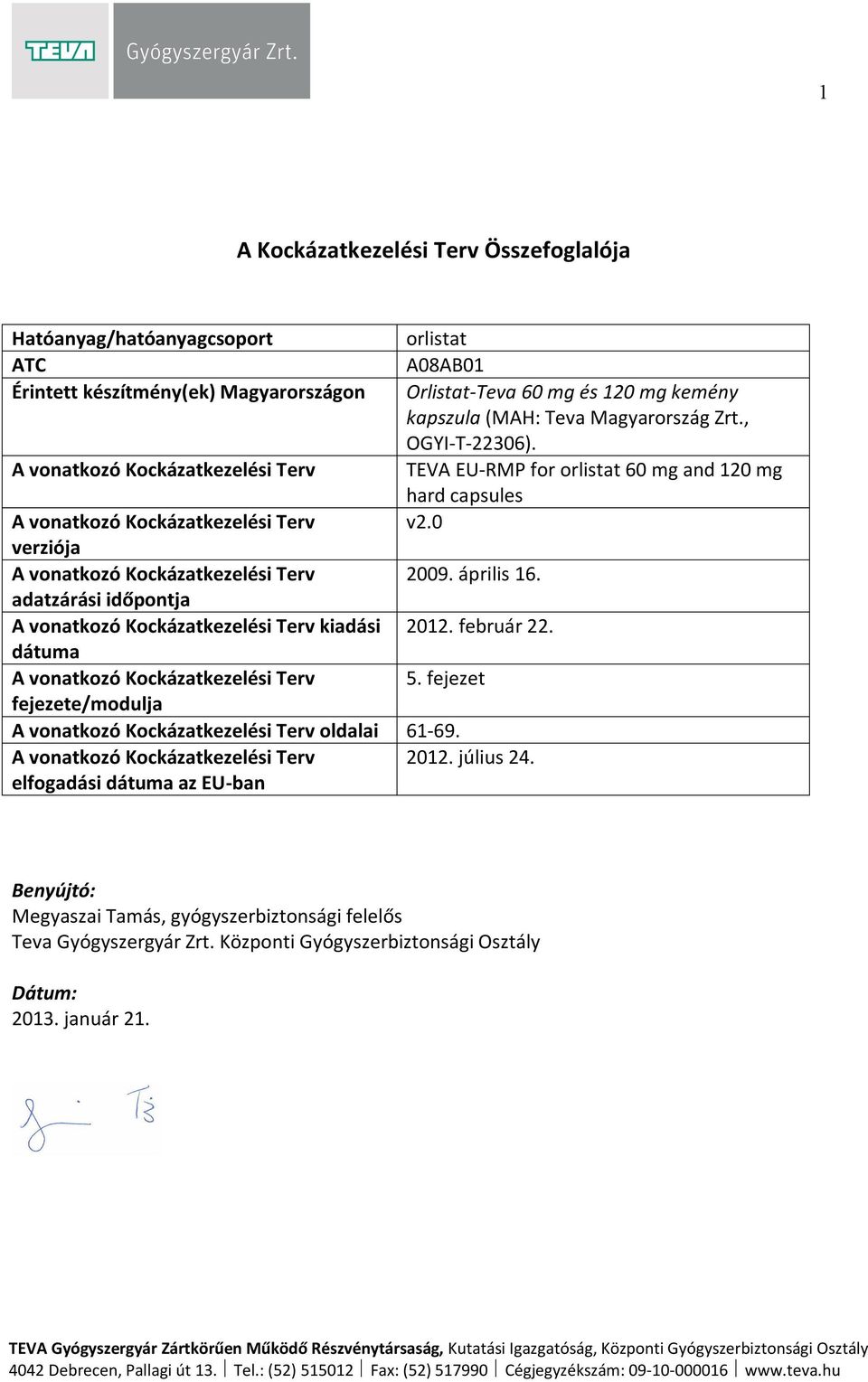 április 16. adatzárási időpontja A vonatkozó Kockázatkezelési Terv kiadási 2012. február 22. dátuma A vonatkozó Kockázatkezelési Terv 5.