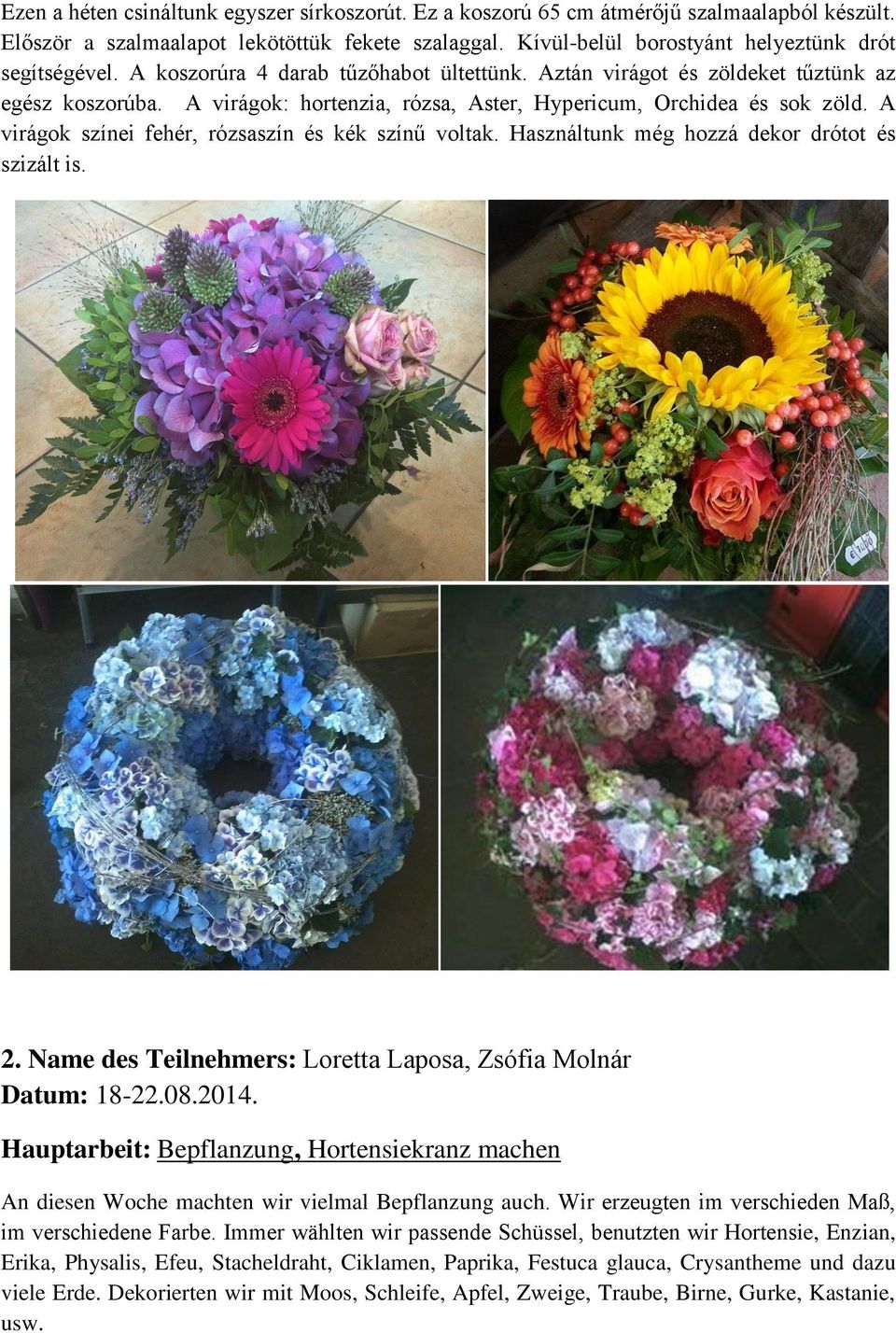 A virágok színei fehér, rózsaszín és kék színű voltak. Használtunk még hozzá dekor drótot és szizált is. 2. Name des Teilnehmers: Loretta Laposa, Zsófia Molnár Datum: 18-22.08.2014.