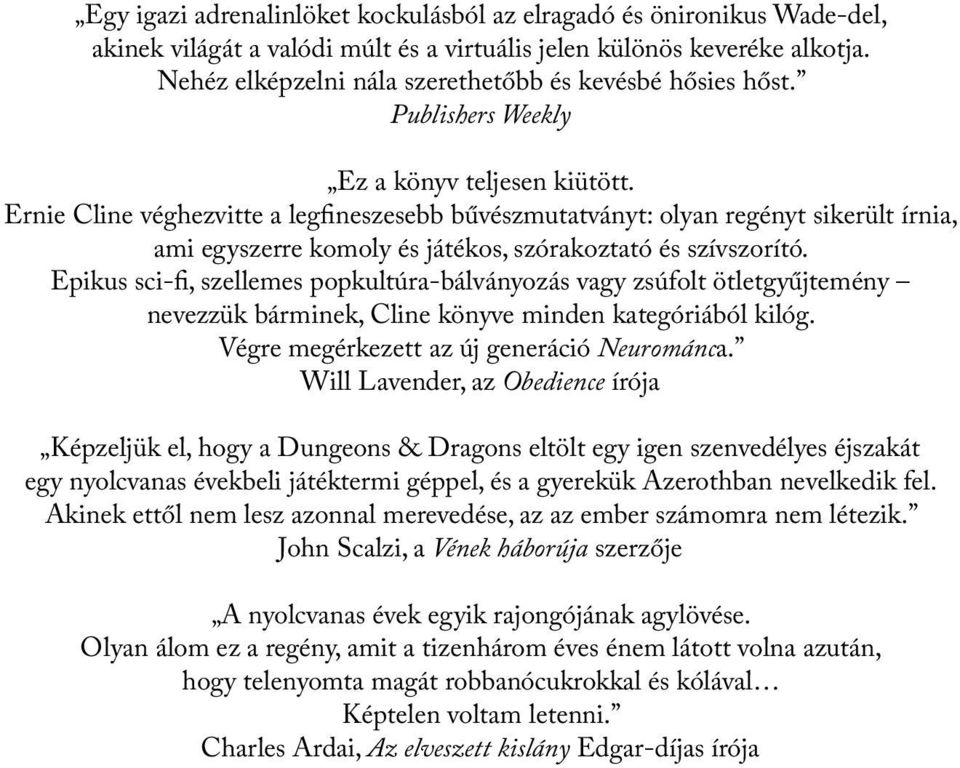 Ernie Cline véghezvitte a legfineszesebb bűvészmutatványt: olyan regényt sikerült írnia, ami egyszerre komoly és játékos, szórakoztató és szívszorító.
