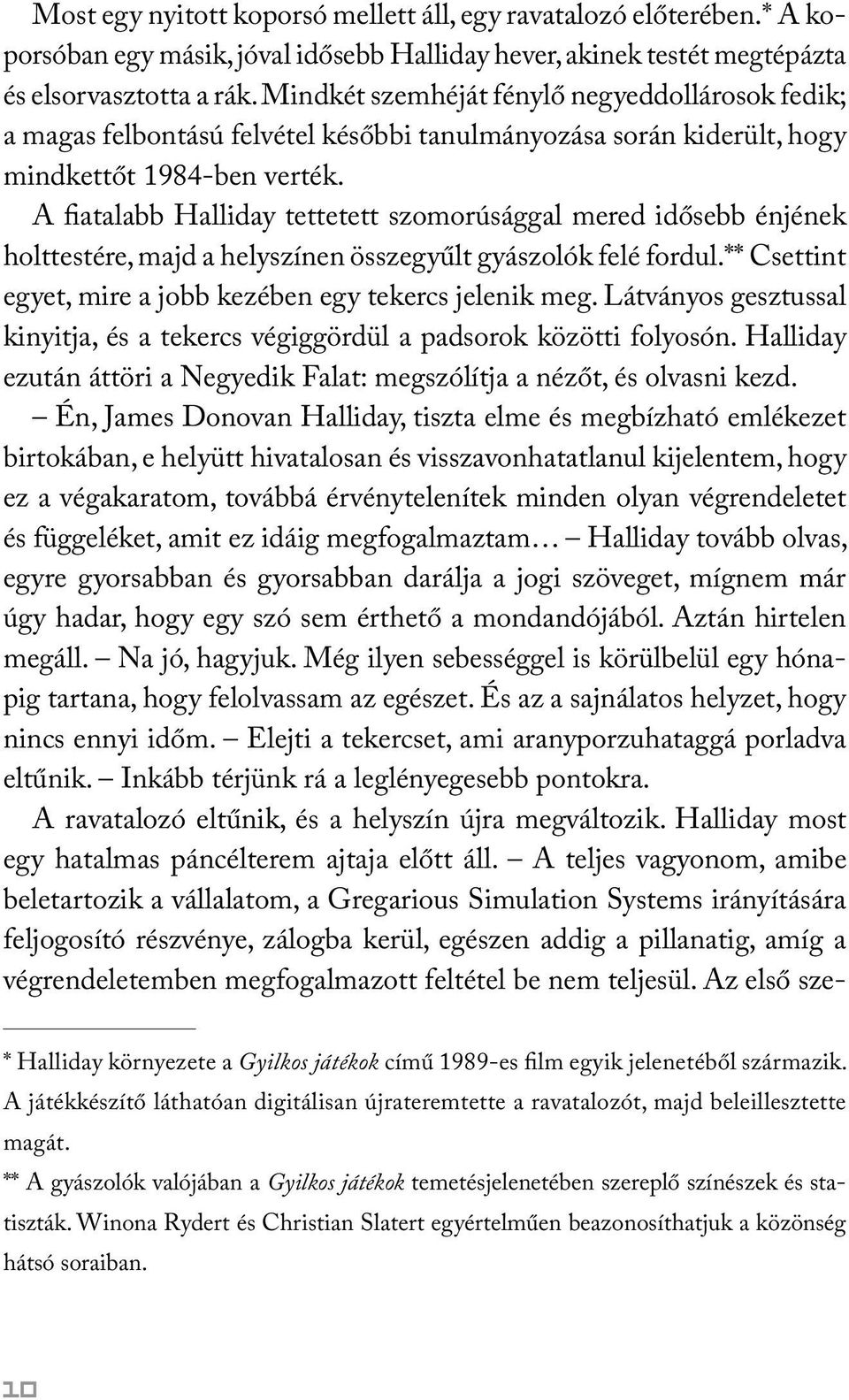A fiatalabb Halliday tettetett szomorúsággal mered idősebb énjének holttestére, majd a helyszínen összegyűlt gyászolók felé fordul.** Csettint egyet, mire a jobb kezében egy tekercs jelenik meg.