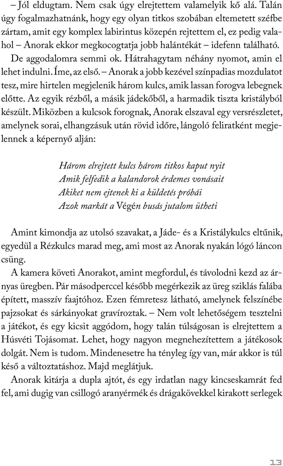 idefenn található. De aggodalomra semmi ok. Hátrahagytam néhány nyomot, amin el lehet indulni. Íme, az első.