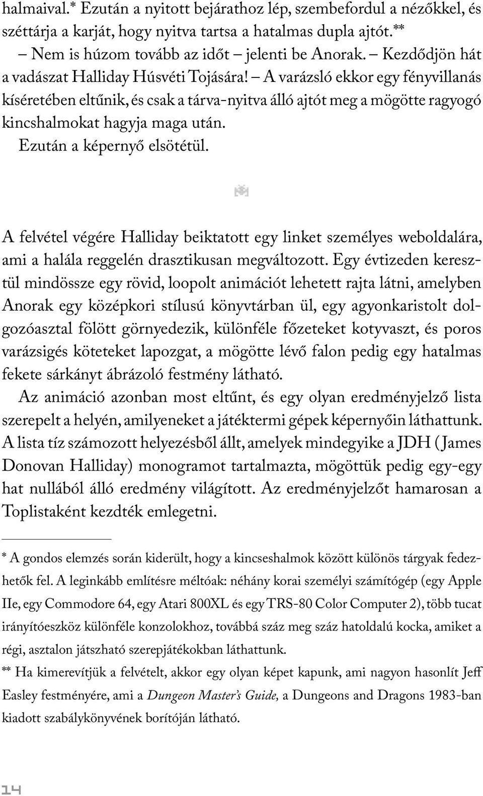 Ezután a képernyő elsötétül. A felvétel végére Halliday beiktatott egy linket személyes weboldalára, ami a halála reggelén drasztikusan megváltozott.